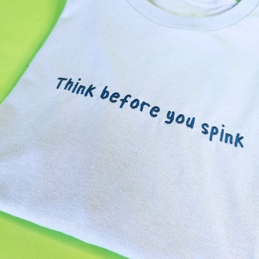 Think Before You Spink Embroidered Tee