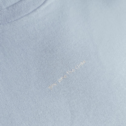 You Are Too Close Embroidered Tee